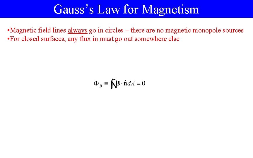 Gauss’s Law for Magnetism • Magnetic field lines always go in circles – there