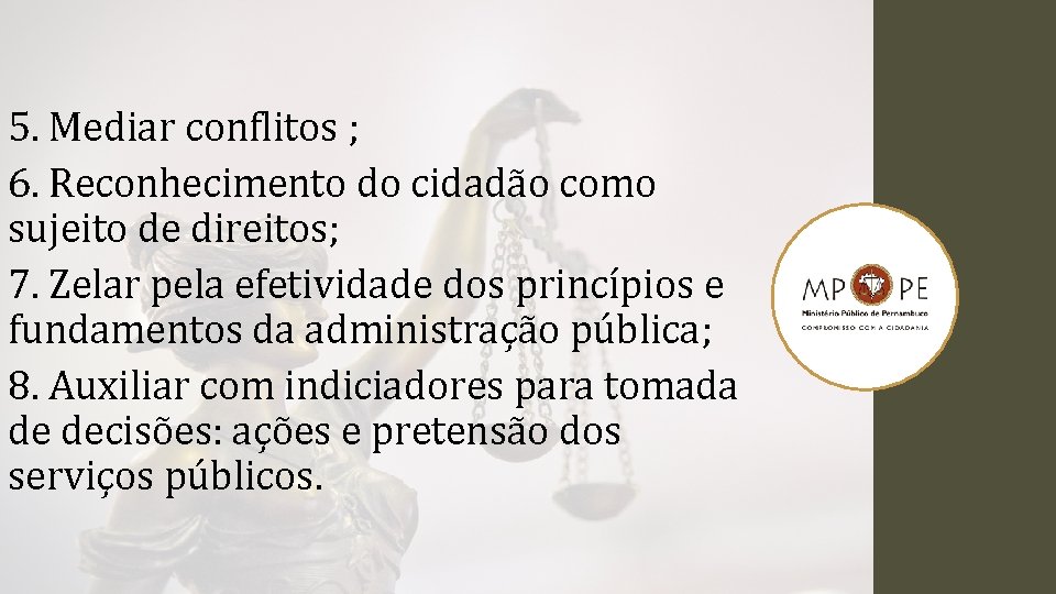 5. Mediar conflitos ; 6. Reconhecimento do cidadão como sujeito de direitos; 7. Zelar