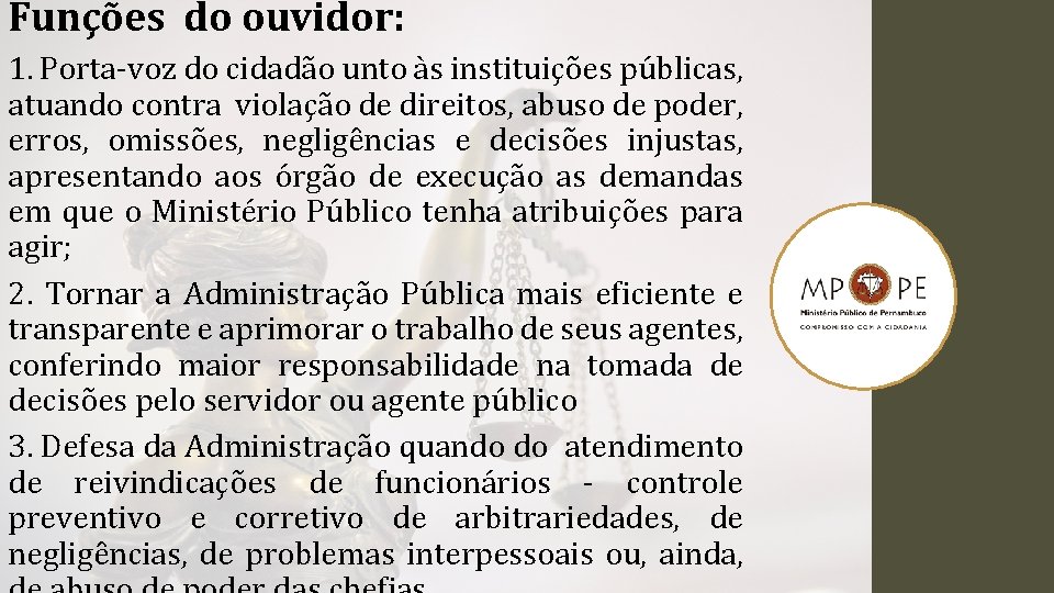 Funções do ouvidor: 1. Porta-voz do cidadão unto às instituições públicas, atuando contra violação