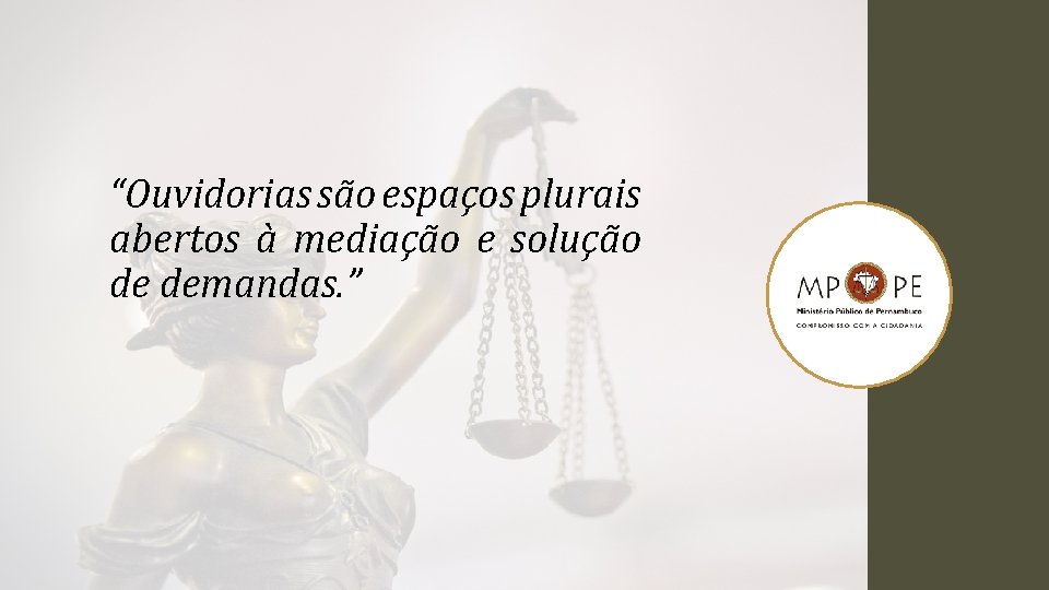 “Ouvidorias são espaços plurais abertos à mediação e solução de demandas. ” 