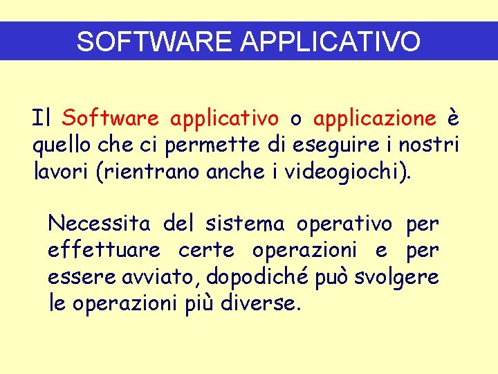 SOFTWARE APPLICATIVO Il Software applicativo o applicazione è quello che ci permette di eseguire