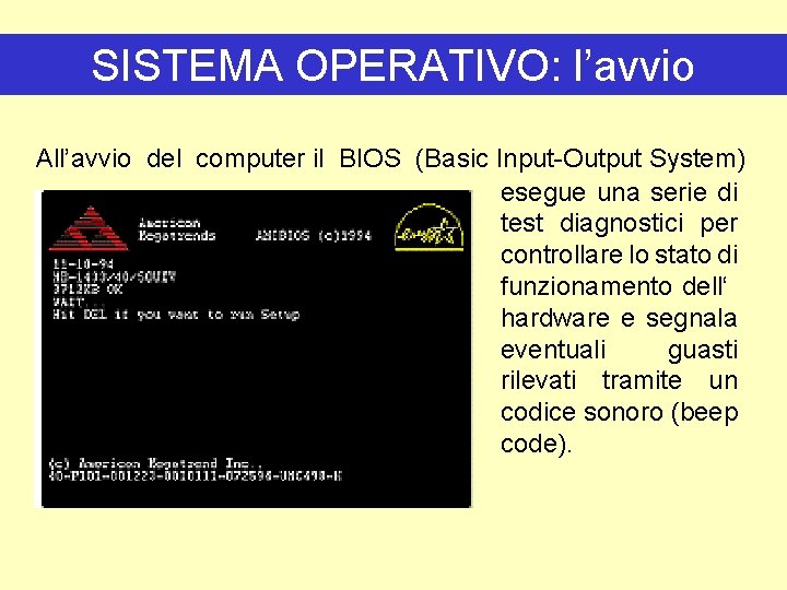 SISTEMA OPERATIVO: l’avvio All’avvio del computer il BIOS (Basic Input-Output System) esegue una serie