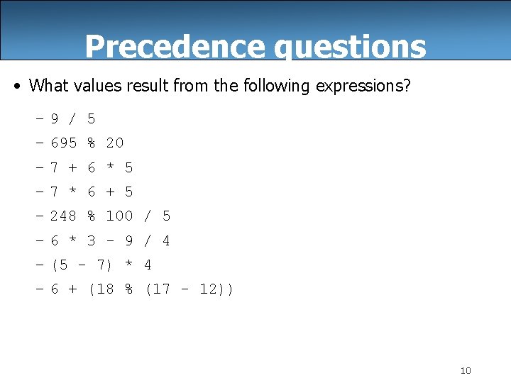 Precedence questions • What values result from the following expressions? – 9 / 5