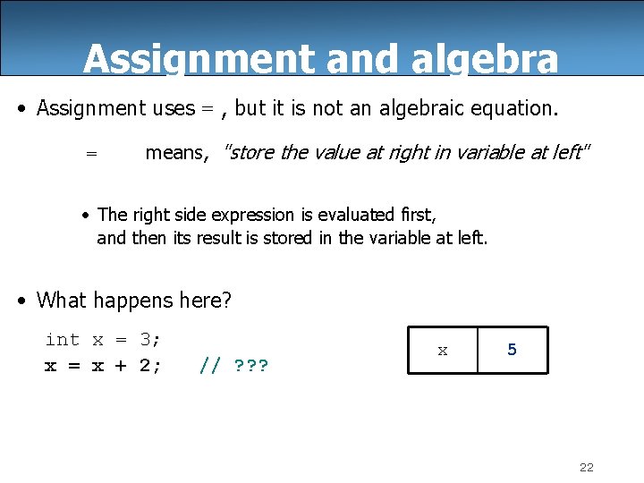 Assignment and algebra • Assignment uses = , but it is not an algebraic