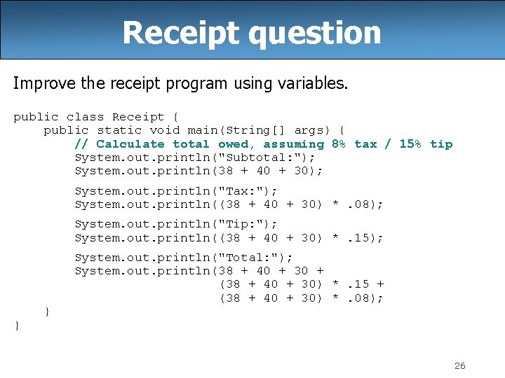 Receipt question Improve the receipt program using variables. public class Receipt { public static
