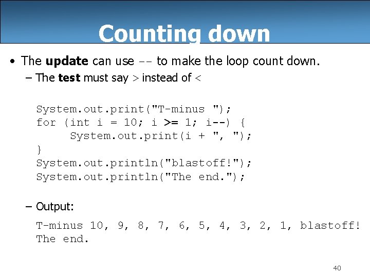 Counting down • The update can use -- to make the loop count down.