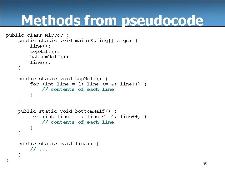 Methods from pseudocode public class Mirror { public static void main(String[] args) { line();