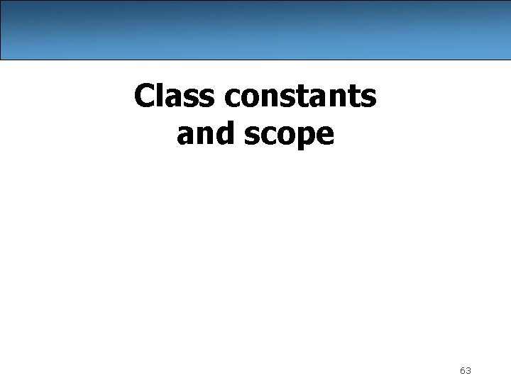 Class constants and scope 63 