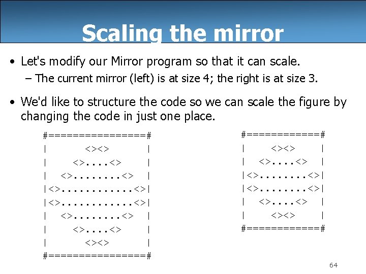 Scaling the mirror • Let's modify our Mirror program so that it can scale.