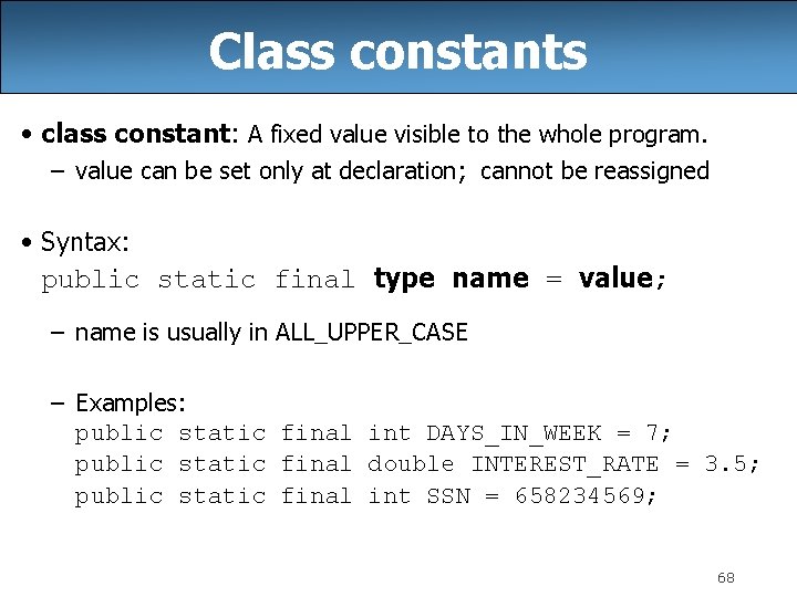 Class constants • class constant: A fixed value visible to the whole program. –