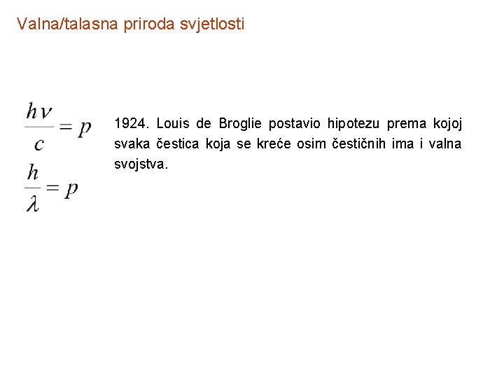 Valna/talasna priroda svjetlosti 1924. Louis de Broglie postavio hipotezu prema kojoj svaka čestica koja