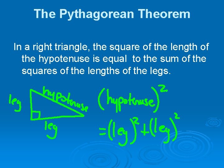 The Pythagorean Theorem In a right triangle, the square of the length of the