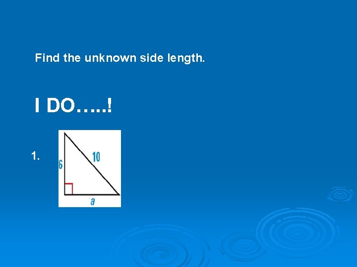 Find the unknown side length. I DO…. . ! 1. 