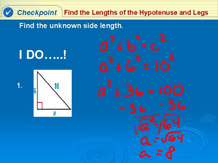 Checkpoint Find the Lengths of the Hypotenuse and Legs Find the unknown side length.