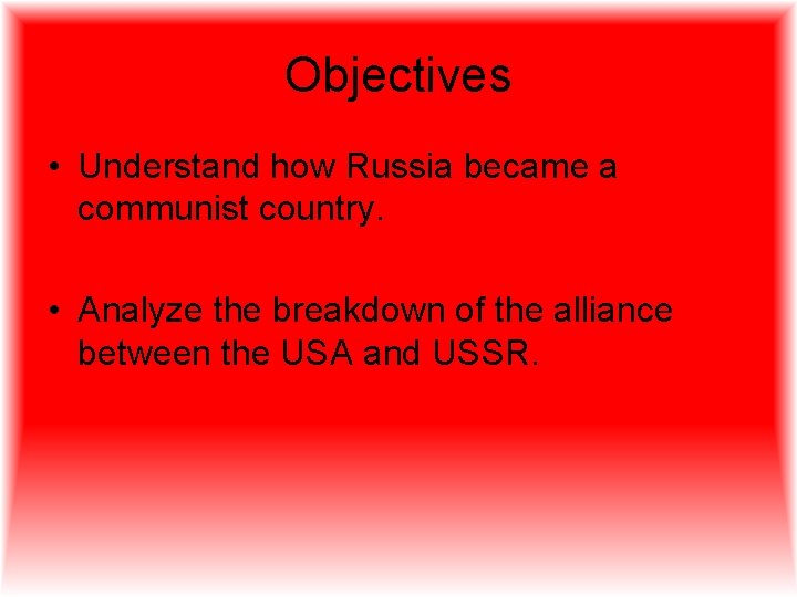 Objectives • Understand how Russia became a communist country. • Analyze the breakdown of