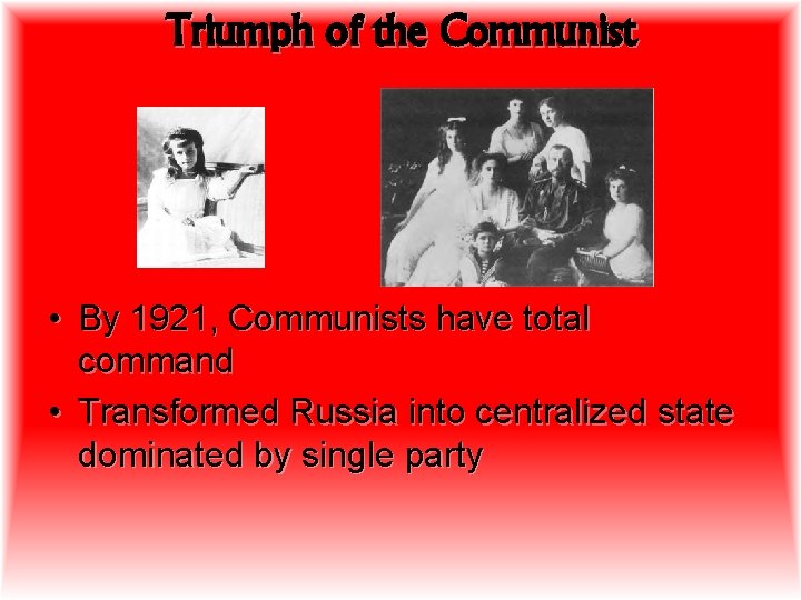 Triumph of the Communist • By 1921, Communists have total command • Transformed Russia