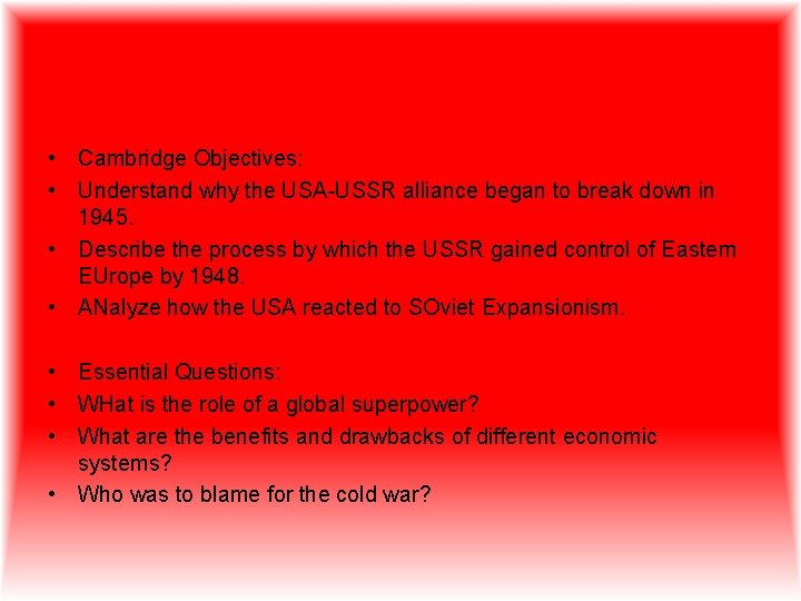  • Cambridge Objectives: • Understand why the USA-USSR alliance began to break down