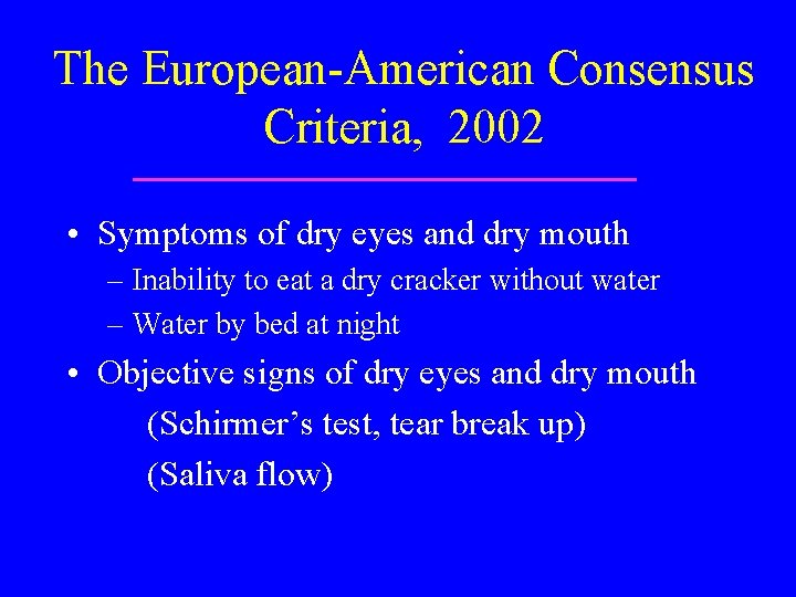 The European-American Consensus Criteria, 2002 • Symptoms of dry eyes and dry mouth –