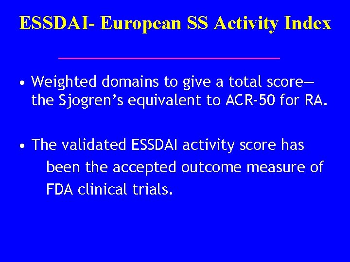 ESSDAI- European SS Activity Index • Weighted domains to give a total score— the