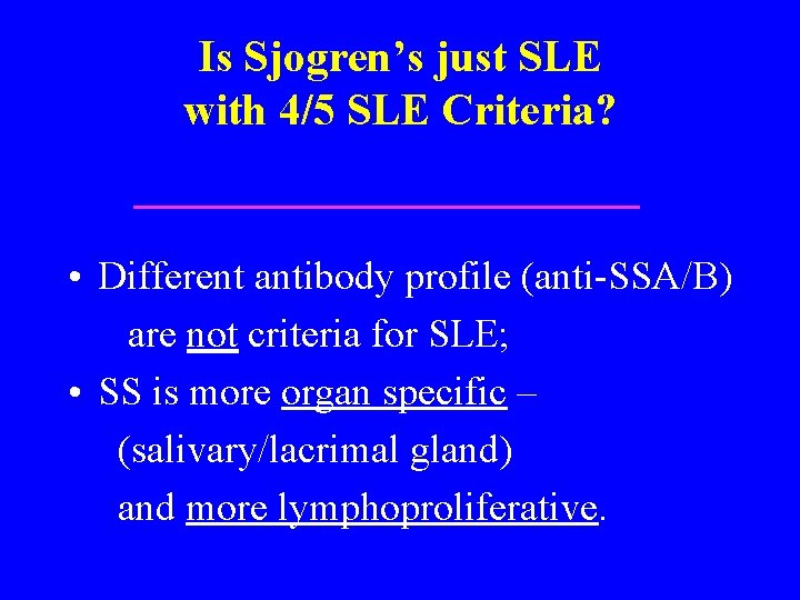 Is Sjogren’s just SLE with 4/5 SLE Criteria? • Different antibody profile (anti-SSA/B) are