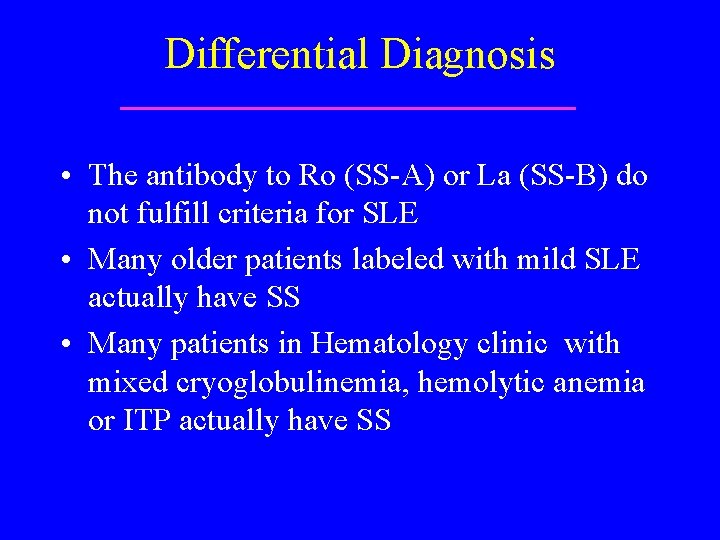 Differential Diagnosis • The antibody to Ro (SS-A) or La (SS-B) do not fulfill