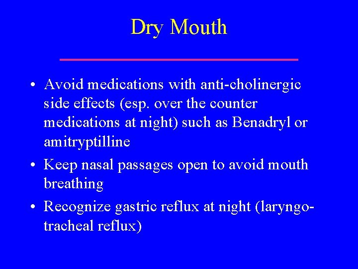 Dry Mouth • Avoid medications with anti-cholinergic side effects (esp. over the counter medications