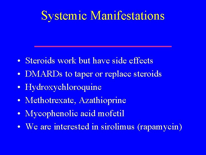 Systemic Manifestations • • • Steroids work but have side effects DMARDs to taper