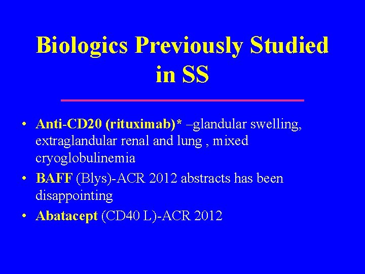 Biologics Previously Studied in SS • Anti-CD 20 (rituximab)* –glandular swelling, extraglandular renal and
