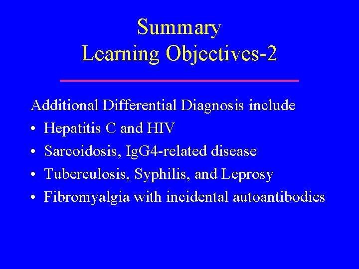 Summary Learning Objectives-2 Additional Differential Diagnosis include • Hepatitis C and HIV • Sarcoidosis,