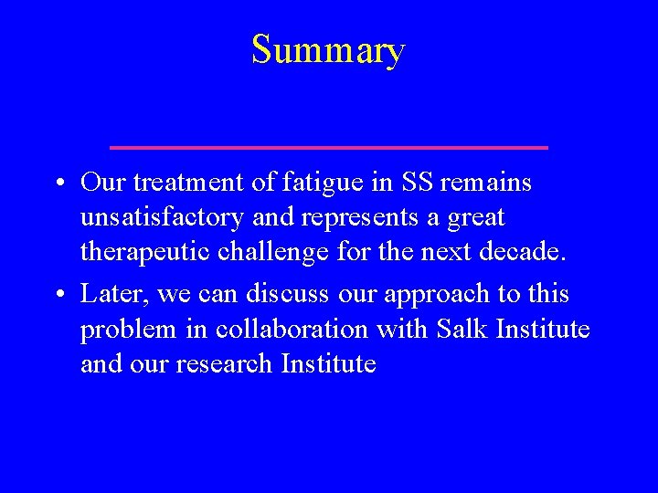 Summary • Our treatment of fatigue in SS remains unsatisfactory and represents a great