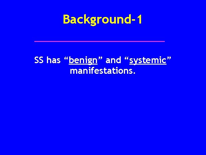 Background-1 SS has “benign” and “systemic” manifestations. 