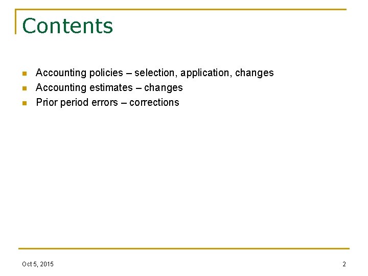 Contents n n n Accounting policies – selection, application, changes Accounting estimates – changes