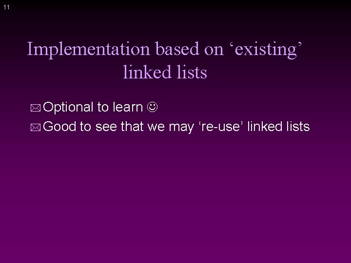 11 Implementation based on ‘existing’ linked lists * Optional to learn * Good to