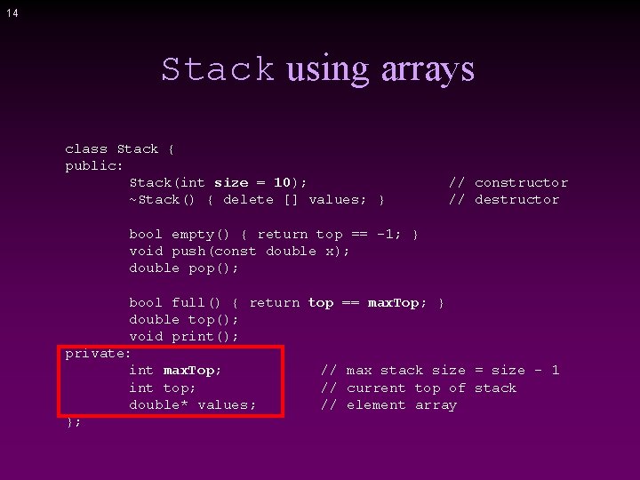 14 Stack using arrays class Stack { public: Stack(int size = 10); ~Stack() {