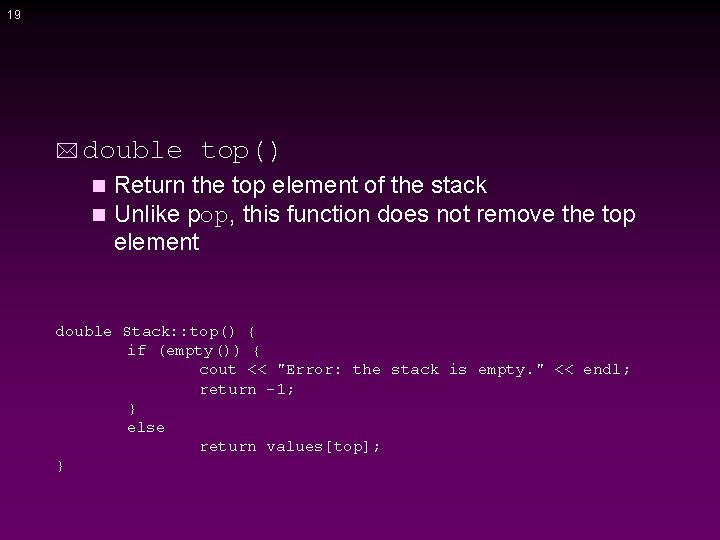 19 * double top() Return the top element of the stack n Unlike pop,