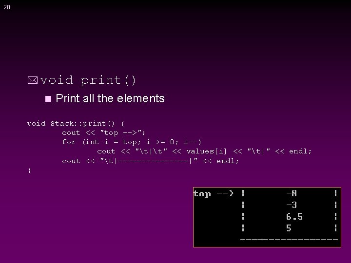 20 * void n print() Print all the elements void Stack: : print() {