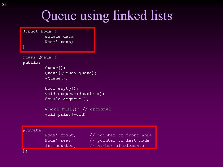 32 Queue using linked lists Struct Node { double data; Node* next; } class