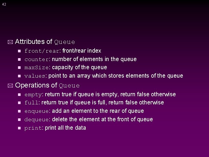 42 * Attributes of Queue front/rear: front/rear index n counter: number of elements in