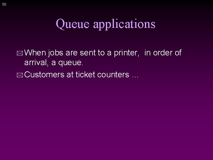 50 Queue applications * When jobs are sent to a printer, in order of