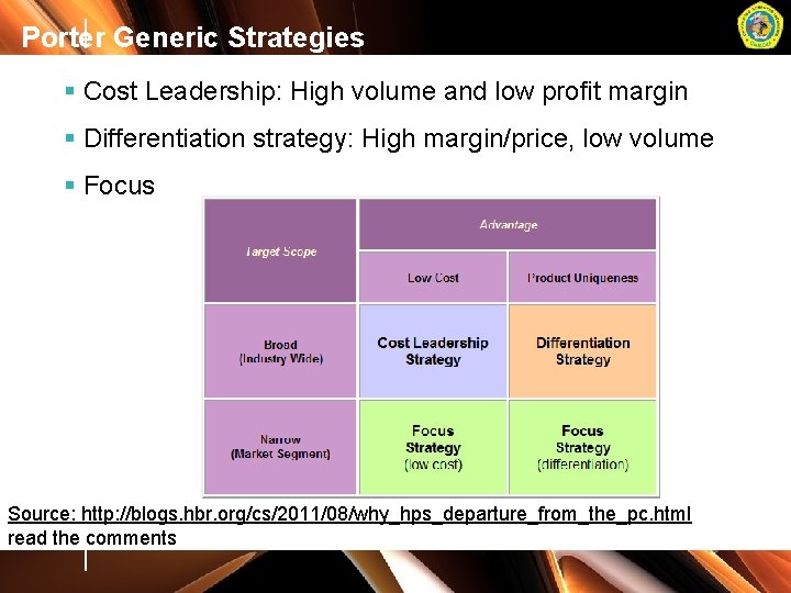 Porter Generic Strategies § Cost Leadership: High volume and low profit margin § Differentiation