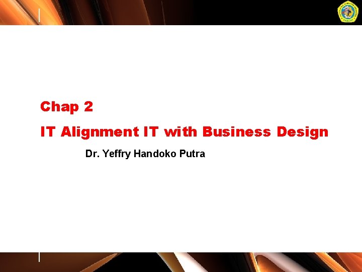 Chap 2 IT Alignment IT with Business Design Dr. Yeffry Handoko Putra 