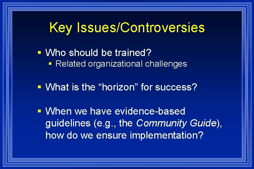 Key Issues/Controversies § Who should be trained? § Related organizational challenges § What is