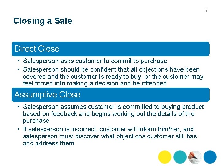14 Closing a Sale Direct Close • Salesperson asks customer to commit to purchase