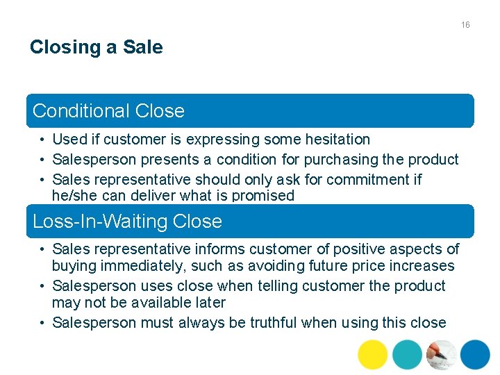 16 Closing a Sale Conditional Close • Used if customer is expressing some hesitation