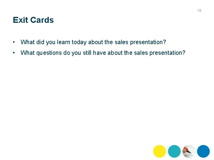 19 Exit Cards • What did you learn today about the sales presentation? •