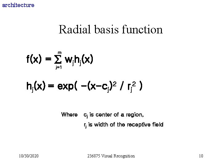 architecture Radial basis function m f(x) = wjhj(x) j=1 hj(x) = exp( -(x-cj)2 /
