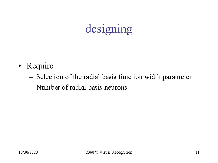 designing • Require – Selection of the radial basis function width parameter – Number