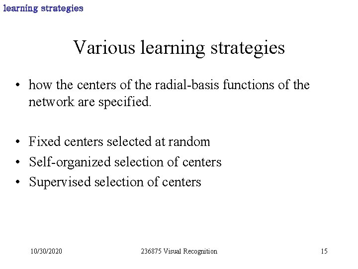 learning strategies Various learning strategies • how the centers of the radial-basis functions of