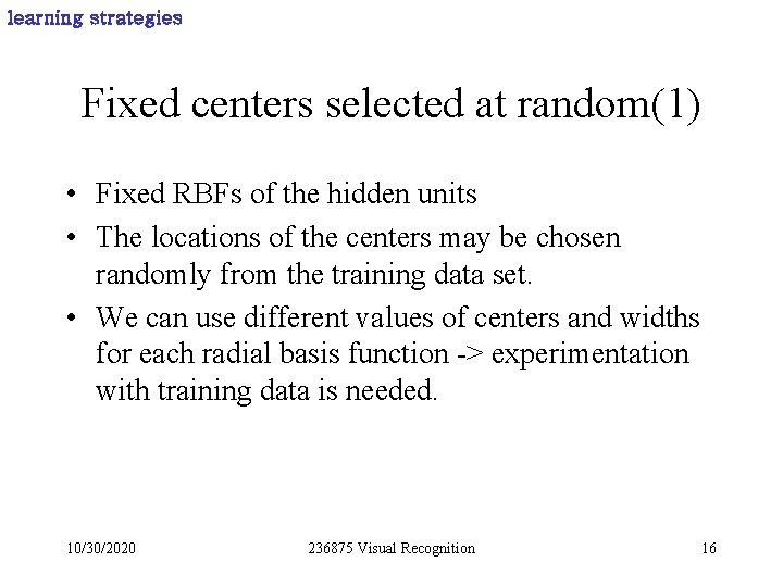 learning strategies Fixed centers selected at random(1) • Fixed RBFs of the hidden units