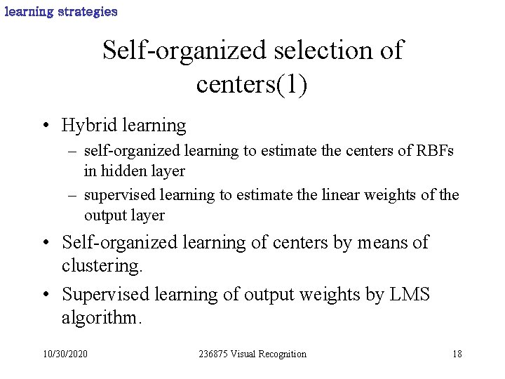 learning strategies Self-organized selection of centers(1) • Hybrid learning – self-organized learning to estimate